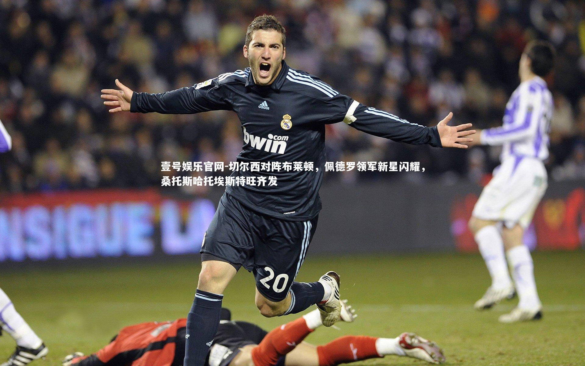 切尔西对阵布莱顿，佩德罗领军新星闪耀，桑托斯哈托埃斯特旺齐发