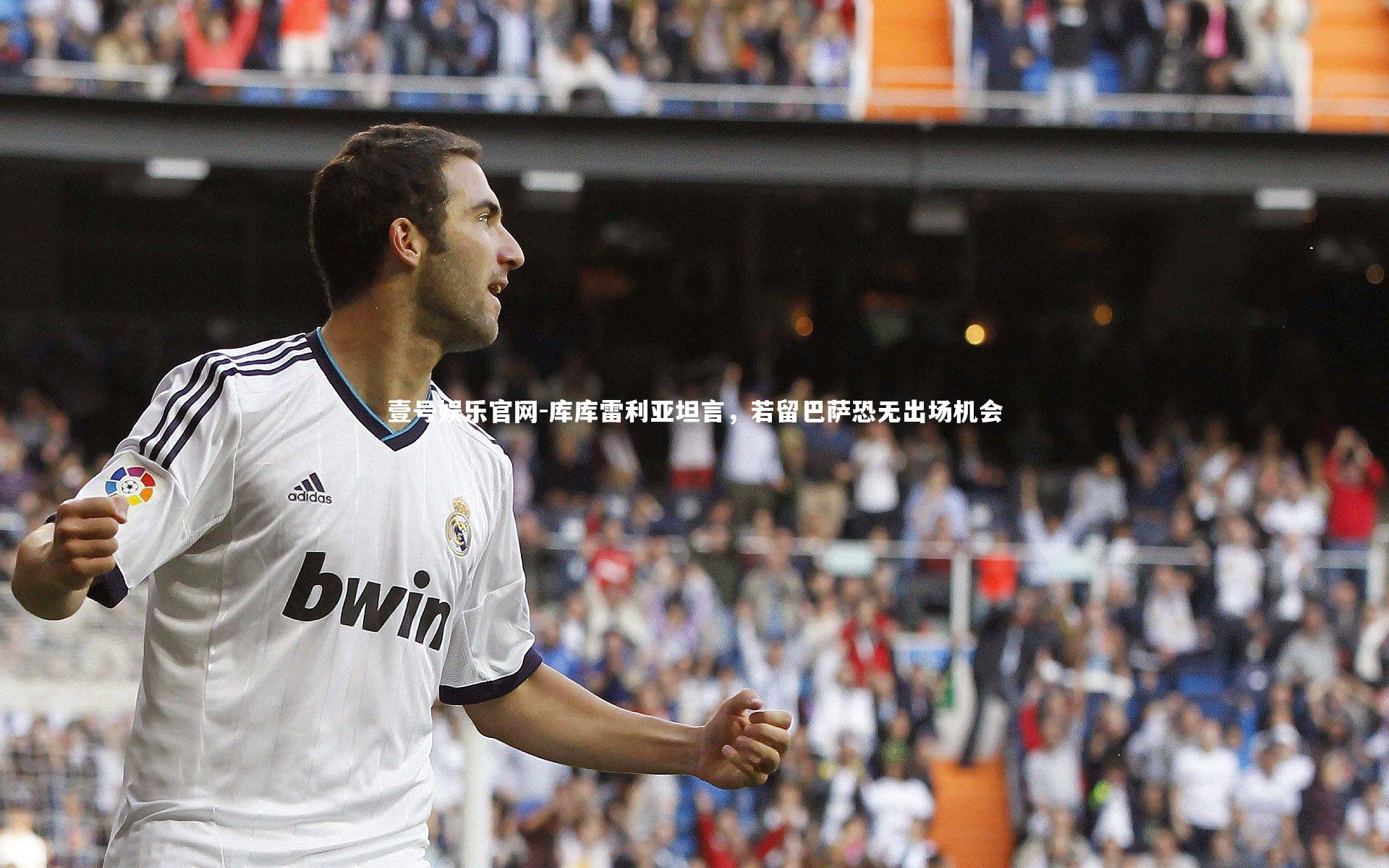 库库雷利亚坦言，若留巴萨恐无出场机会