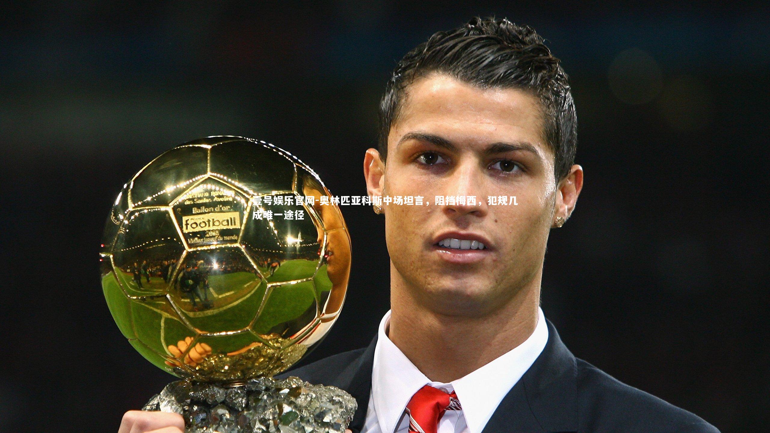 奥林匹亚科斯中场坦言，阻挡梅西，犯规几成唯一途径