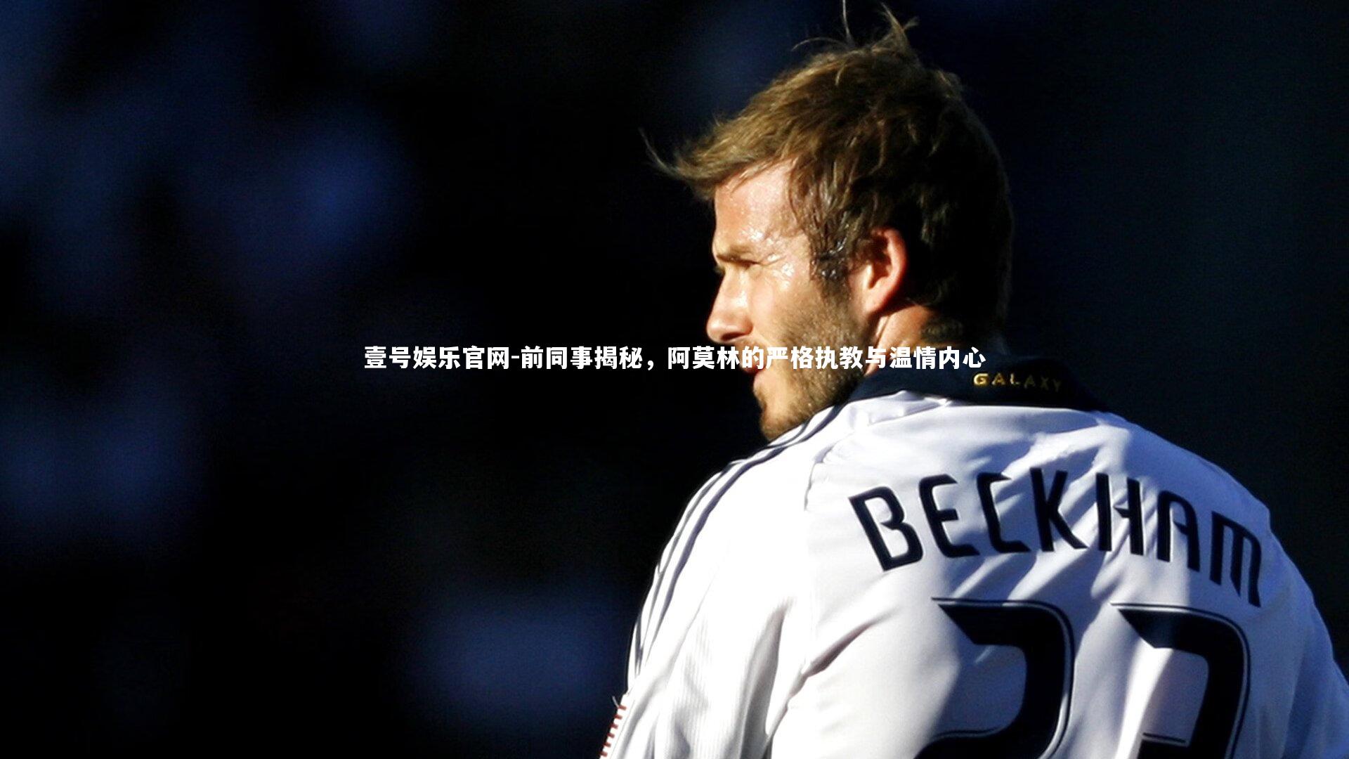 前同事揭秘，阿莫林的严格执教与温情内心