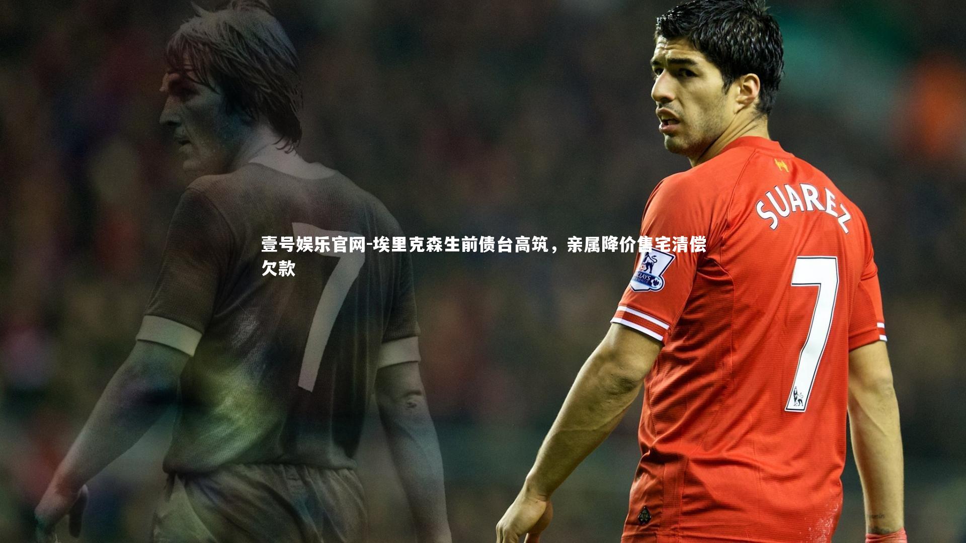 壹号娱乐官网-埃里克森生前债台高筑，亲属降价售宅清偿欠款