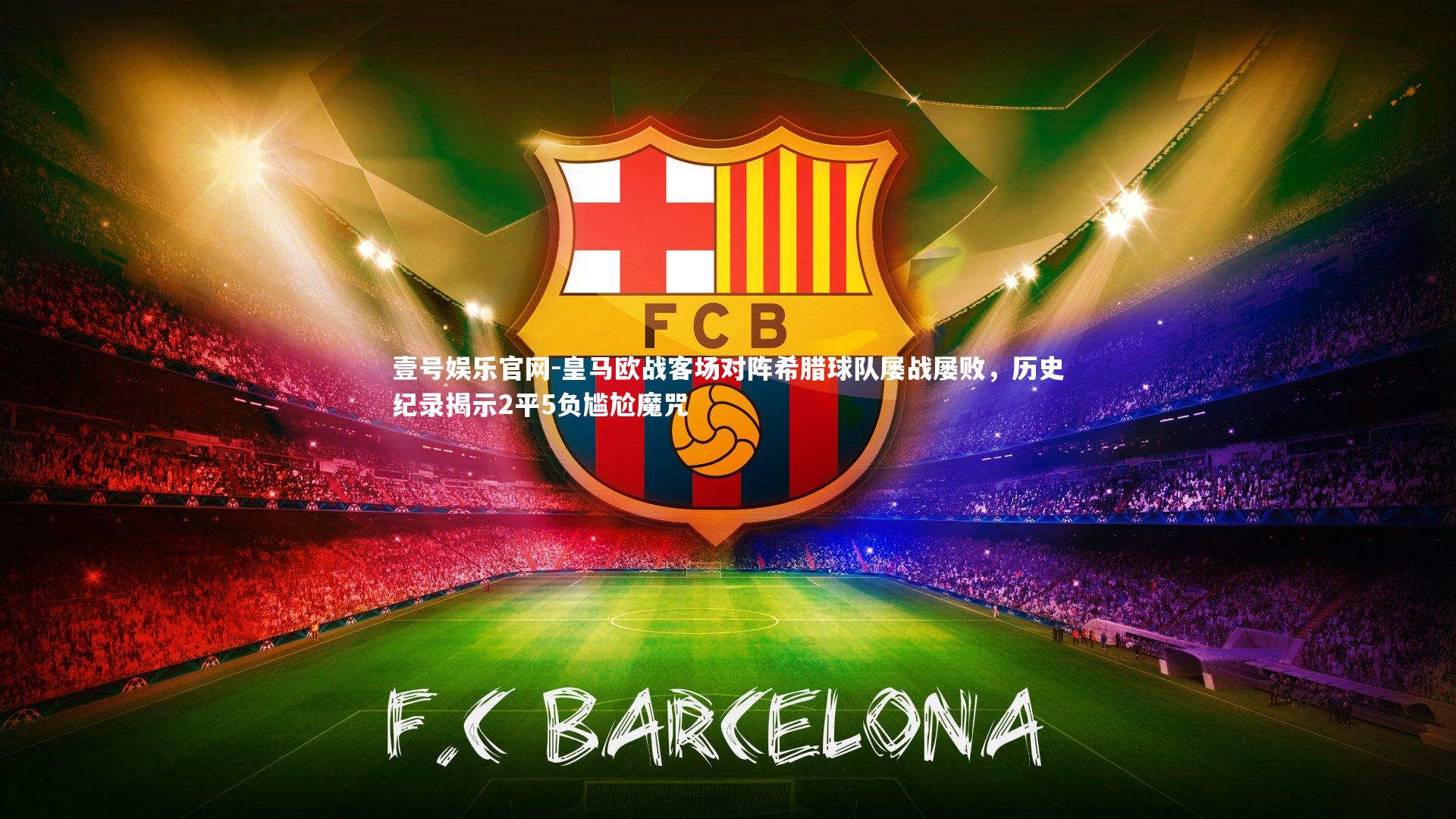 皇马欧战客场对阵希腊球队屡战屡败，历史纪录揭示2平5负尴尬魔咒