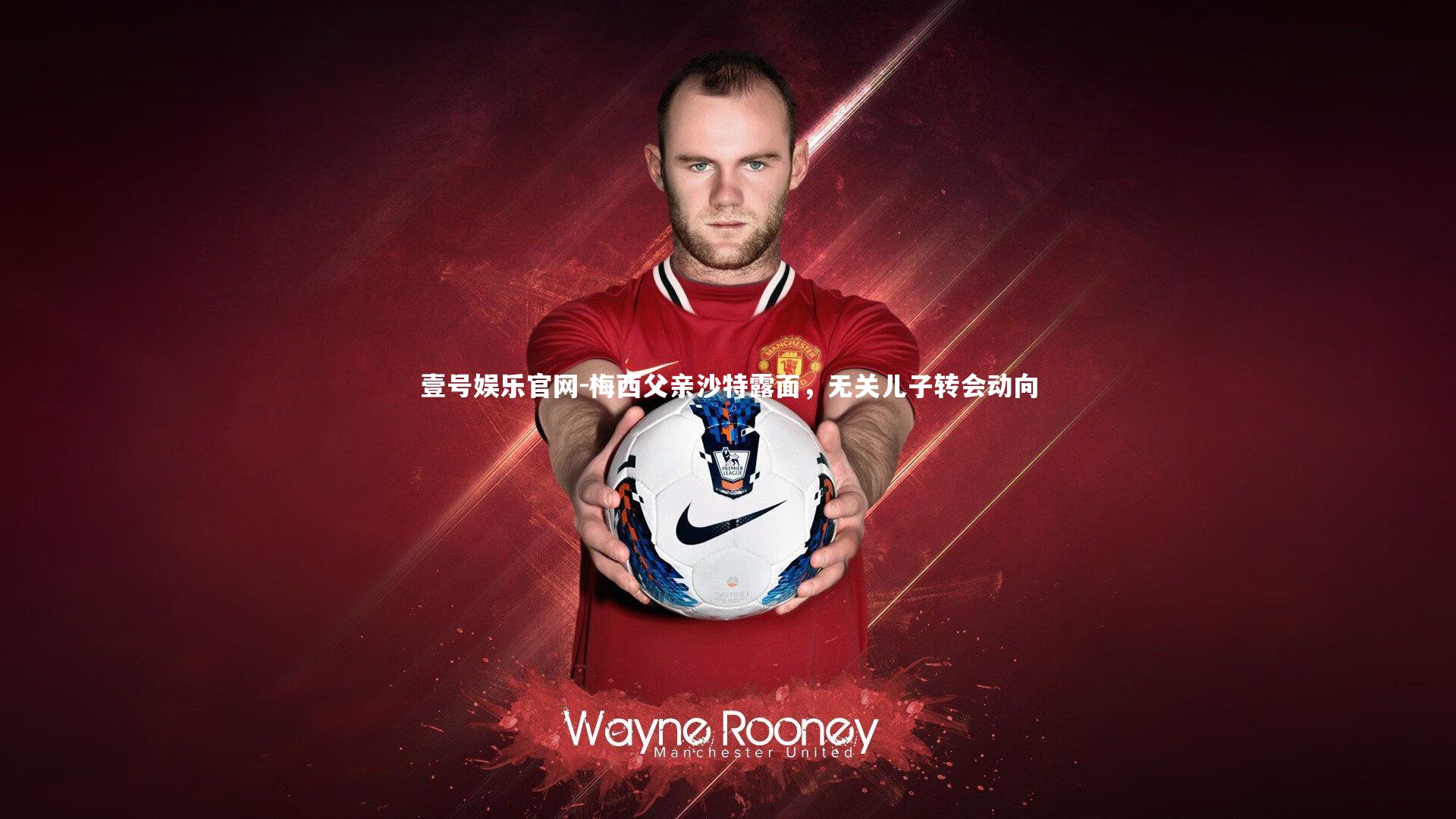 壹号娱乐官网-梅西父亲沙特露面，无关儿子转会动向